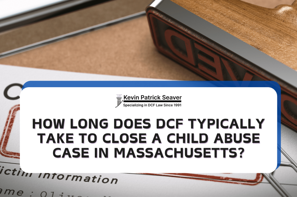 How Long Does DCF Typically Take to Close a Child Abuse Case? 1