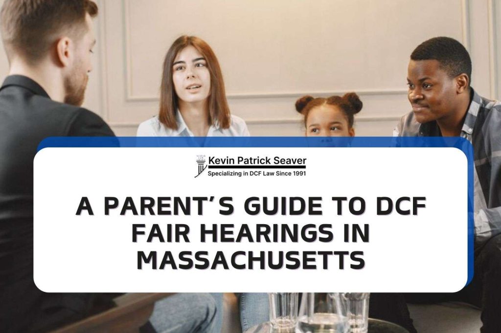 A Parent’s Guide to DCF Fair Hearings in Massachusetts. Boston, MA | DCF And Family Law Lawyer